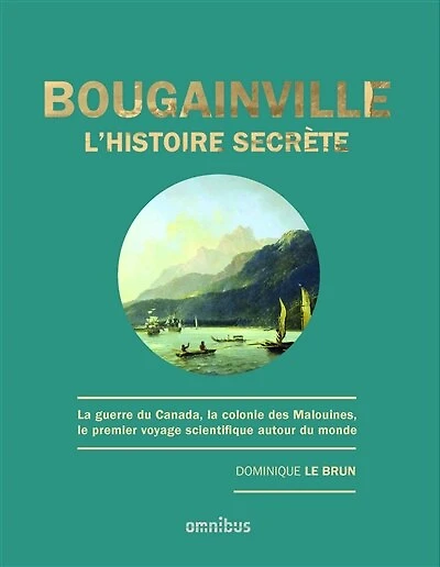 Bougainville, l'histoire secrète: la guerre du Canada, colonie des Malouines, le premier voyage scientifique autour monde
