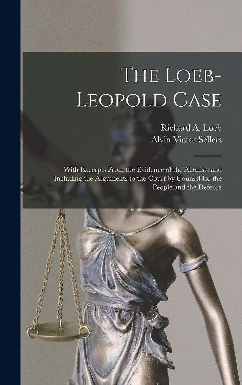 The Loeb-Leopold Case: With Excerpts From the Evidence of the Alienists and Including the Arguments to the Court by Counsel for the People and the Defense