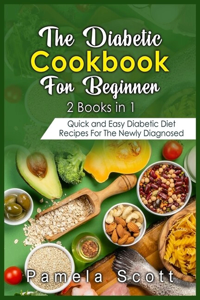The Diabetic Cookbook For Beginners: 2 Books In 1: Quick And Easy Diabetic Diet Recipes For The Newly Diagnosed