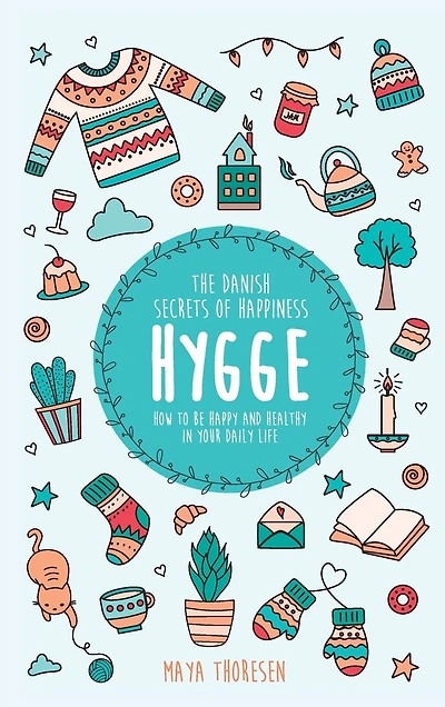 Hygge: The Danish Secrets of Happiness: How to be Happy and Healthy in Your Daily Life