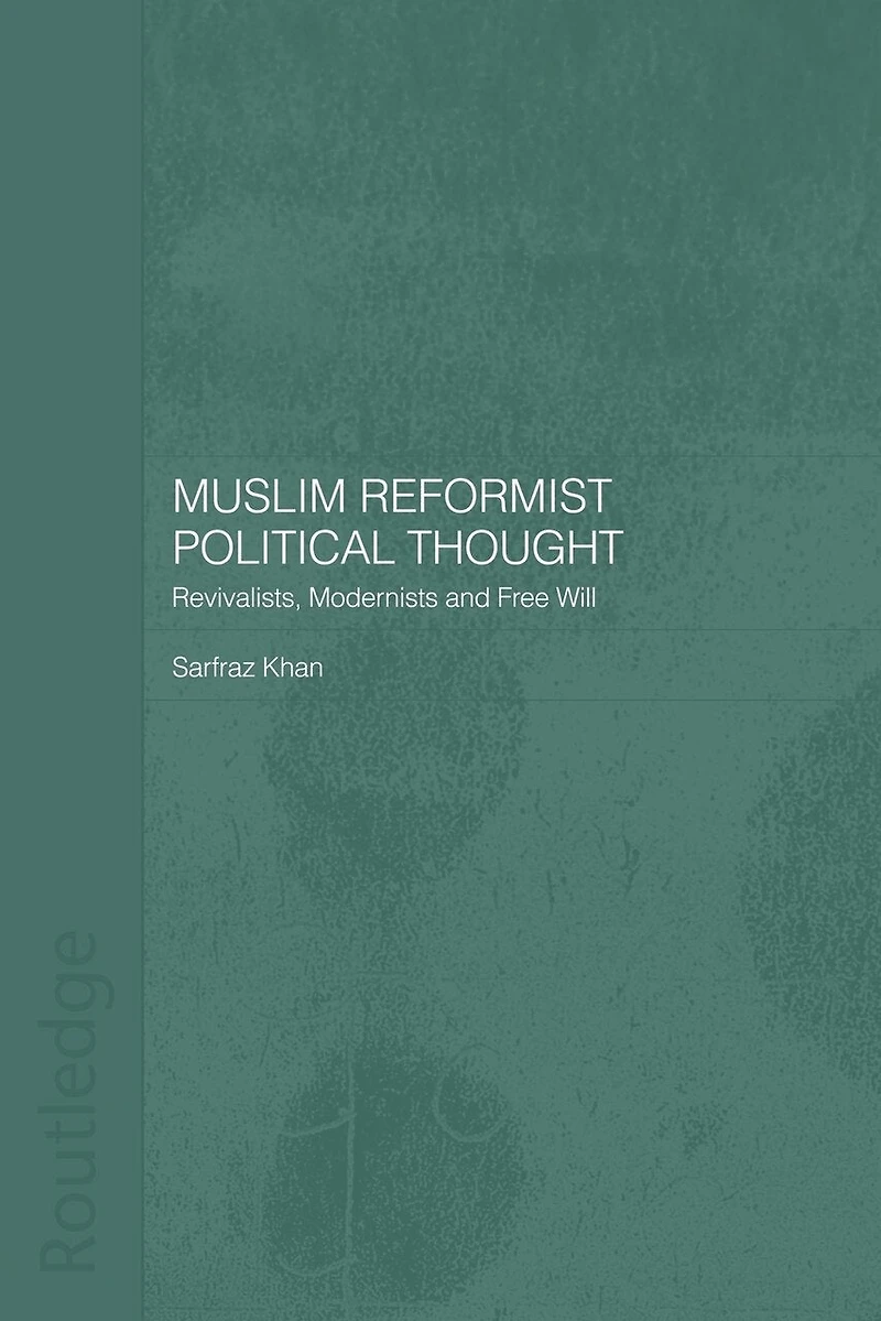 Muslim Reformist Political Thought: Revivalists, Modernists And Free Will