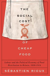 the Social Cost of Cheap Food: Labour and Political Economy Food Distribution Britain, 1830-1914