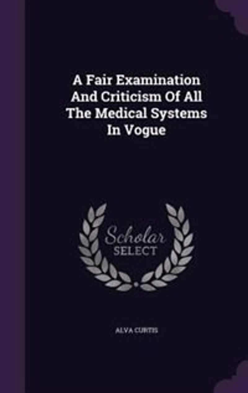 A Fair Examination and Criticism of All the Medical Systems Vogue;