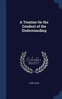 A Treatise On the Conduct of the Understanding