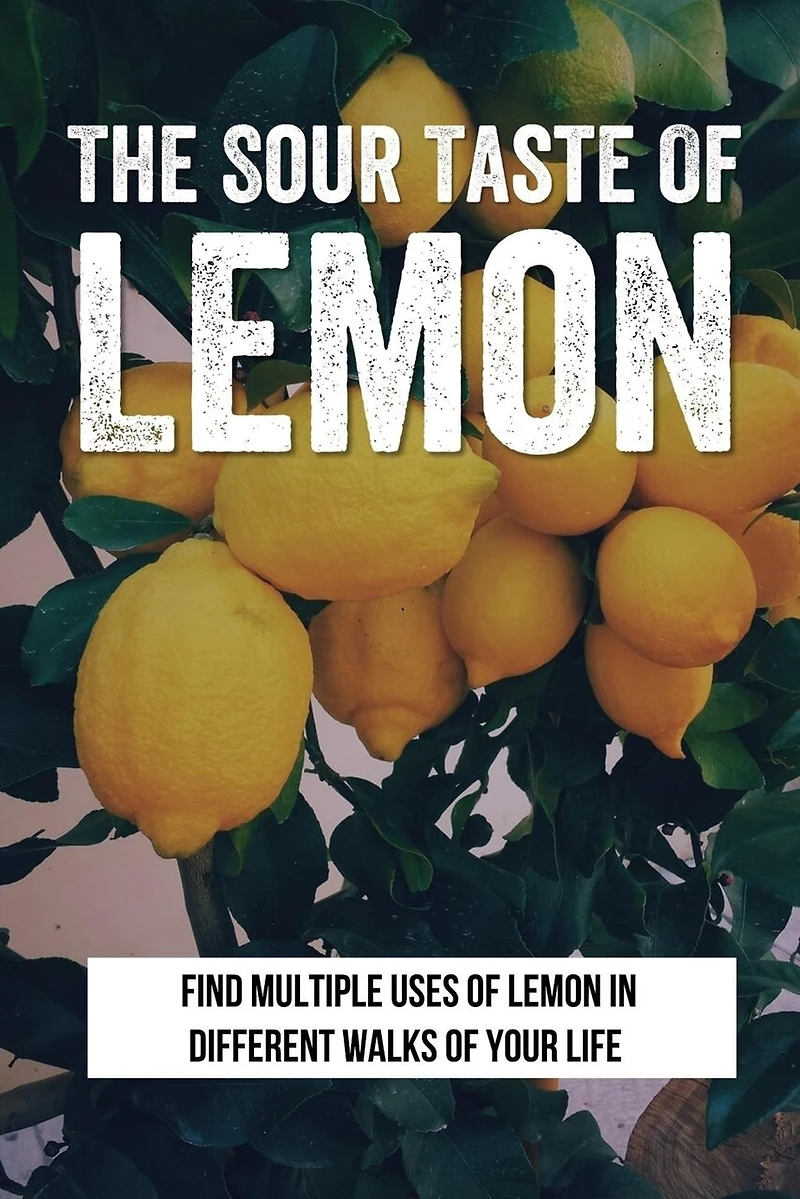 The Sour Taste Of Lemon: Find Multiple Uses Of Lemon In Different Walks Of Your Life: How To Use Lemon For House And Laundry Cleasing