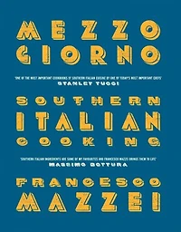 Mezzogiorno: Francesco Mazzei Recipes From Southern Italy