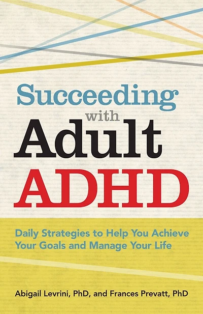 Succeeding With Adult ADHD: Daily Strategies to Help You Achieve Your Goals and Manage Life