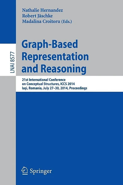 Graph-Based Representation and Reasoning: 21st International Conference on Conceptual Structures, ICCS 2014, IaAYi, Romania, July 27-30, 2014, Proceedings
