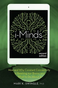 i-Minds - 2nd edition: How and Why Constant Connectivity is Rewiring Our Brains What to Do About it