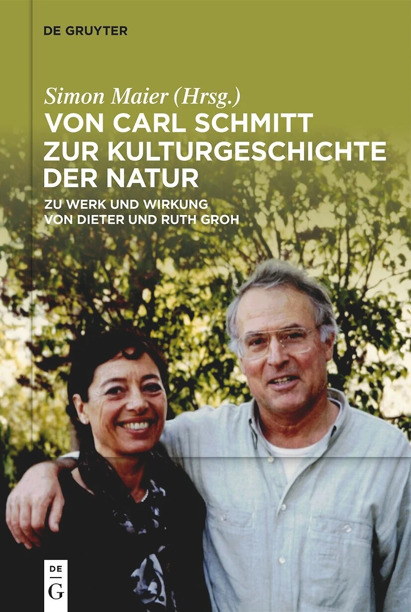 Von Carl Schmitt zur Kulturgeschichte der Natur: Zu Werk und Wirkung von Dieter und Ruth Groh