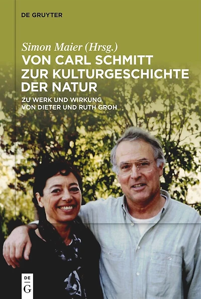 Von Carl Schmitt zur Kulturgeschichte der Natur: Zu Werk und Wirkung von Dieter und Ruth Groh