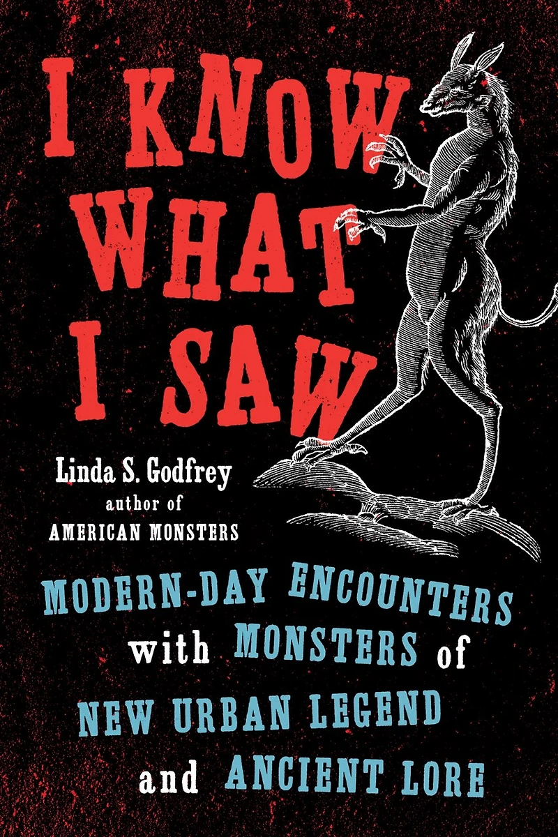 I Know What Saw: Modern-day Encounters With Monsters Of New Urban Legend And Ancient Lore