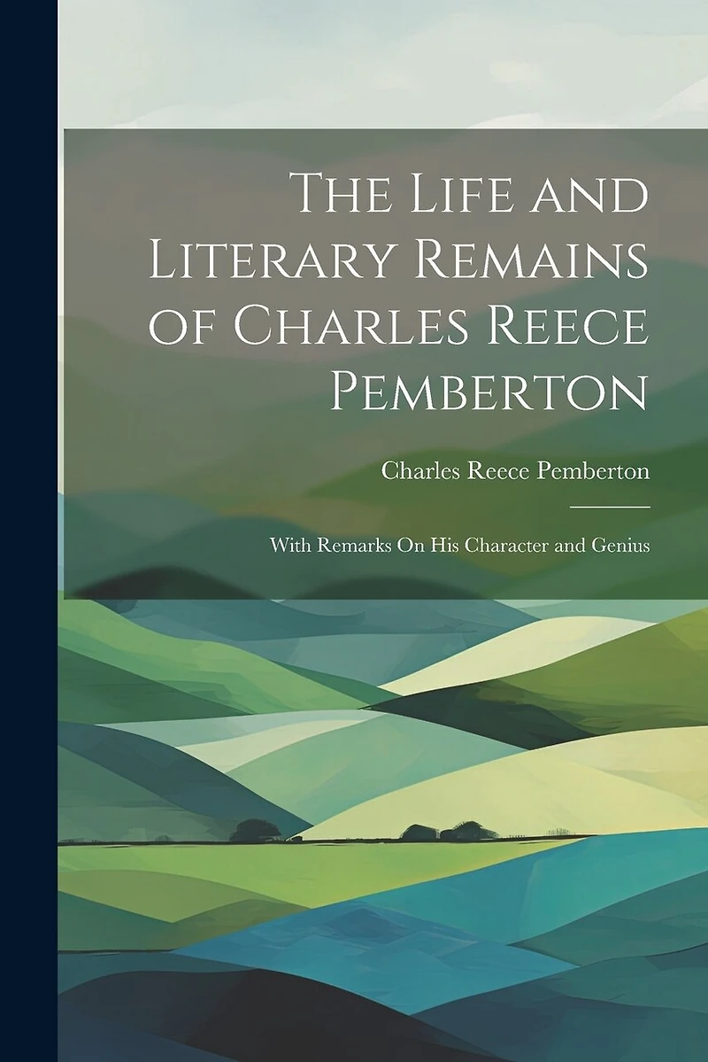 The Life and Literary Remains of Charles Reece Pemberton: With Remarks On His Character and Genius