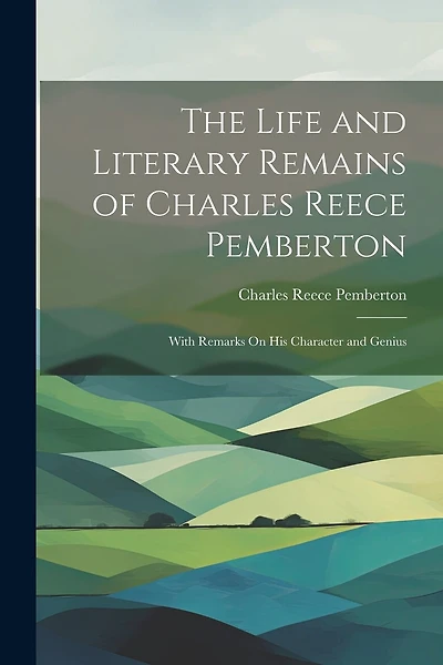 The Life and Literary Remains of Charles Reece Pemberton: With Remarks On His Character and Genius