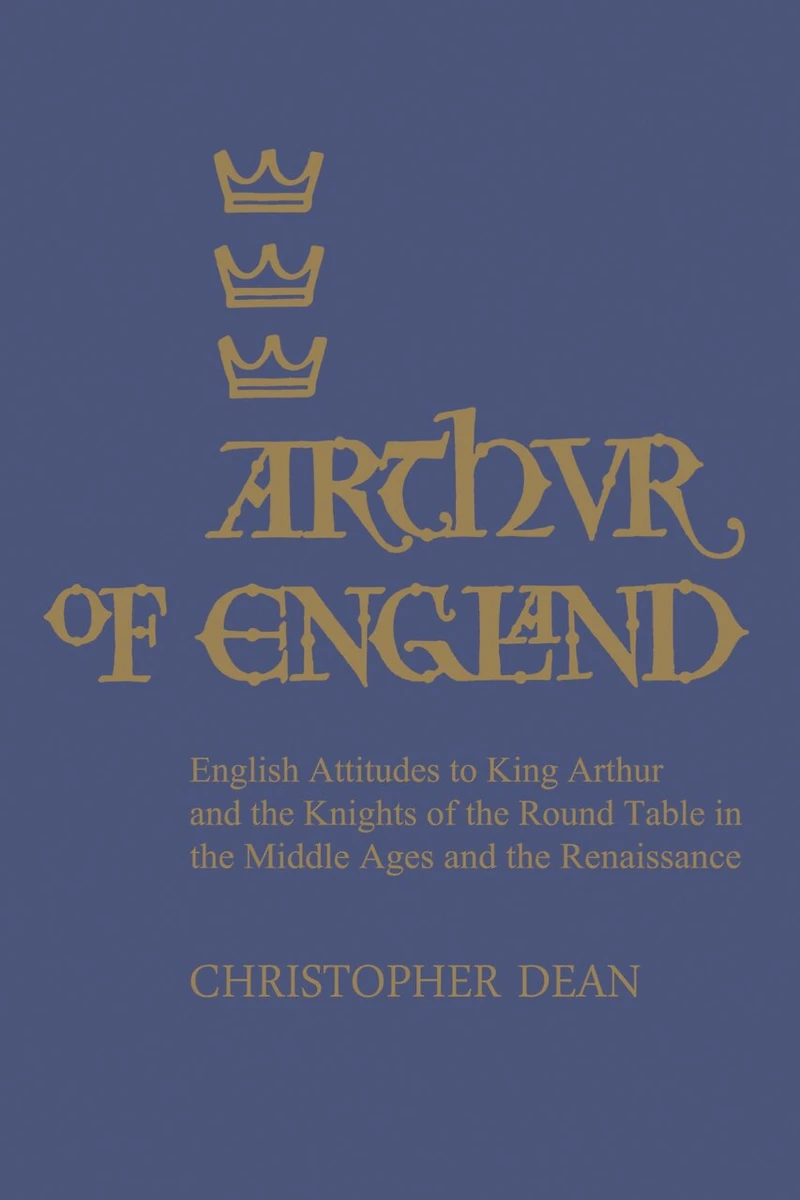 Arthur of England: English Attitudes to King and the Knights Round Table Middle Ages Renaissance