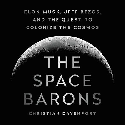 The Space Barons: Elon Musk, Jeff Bezos, And The Quest To Colonize The Cosmos