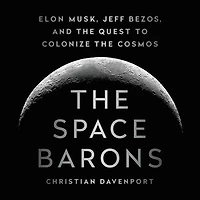 The Space Barons: Elon Musk, Jeff Bezos, And The Quest To Colonize The Cosmos