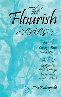 The Flourish Series: Book 1- Laying a Firm Foundation 2- Equipped to Rule & Reign (as true sons daughters of God)