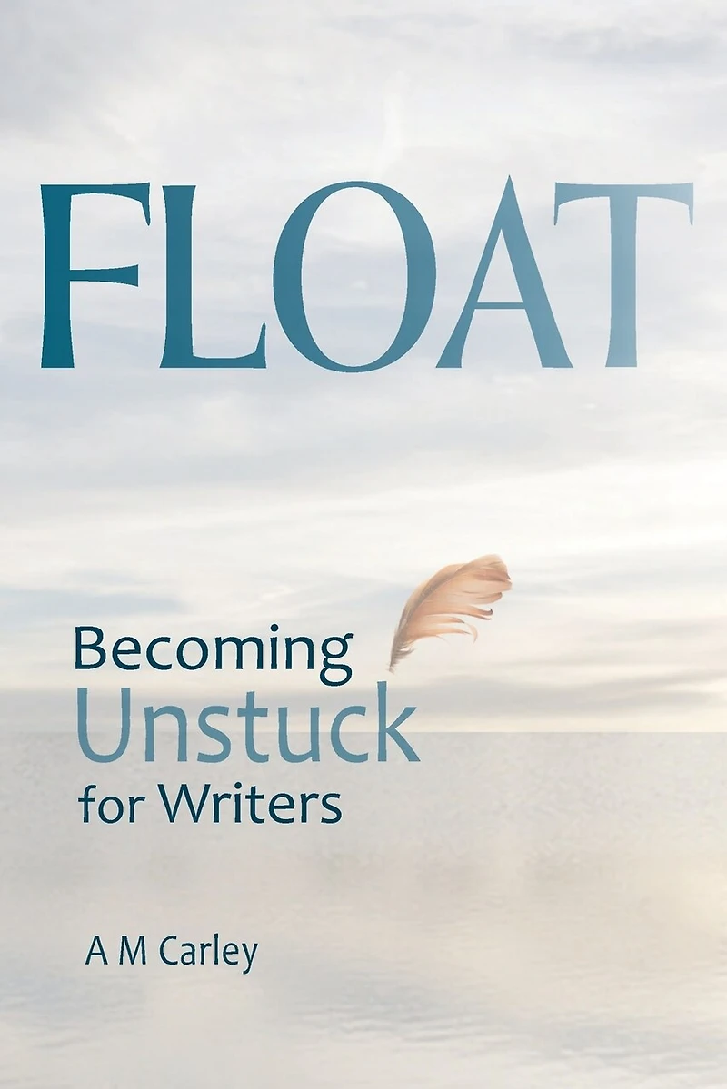 Float: Becoming Unstuck for Writers