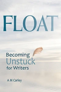 Float: Becoming Unstuck for Writers