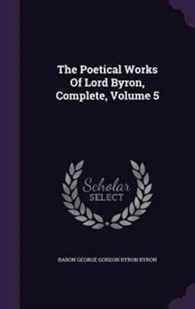 The Poetical Works Of Lord Byron: Complete, Volume 5