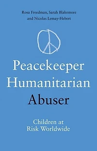 Peacekeeper, Humanitarian, Abuser: Children at Risk Worldwide
