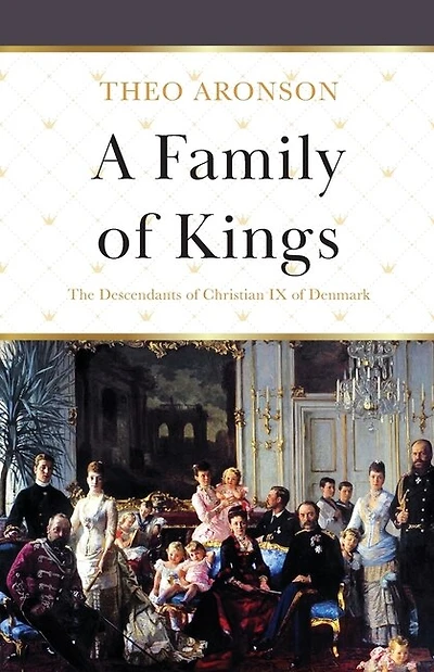 A Family Of Kings: The Descendants Of Christian Ix Of Denmark