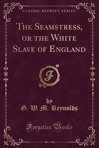 The Seamstress, or the White Slave of England (Classic Reprint)