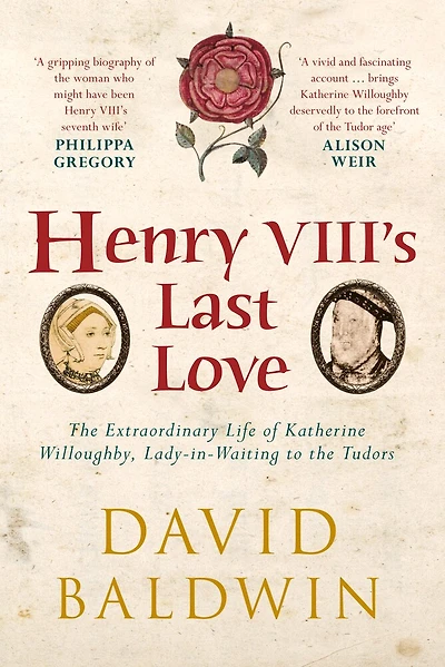 Henry VIII's Last Love: the Extraordinary Life of Katherine Willoughby, Lady Waiting to Tudors