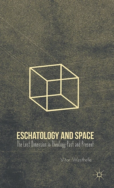 Eschatology and Space: The Lost Dimension Theology Past Present