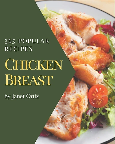 365 Popular Chicken Breast Recipes: A One-of-a-kind Chicken Breast Cookbook