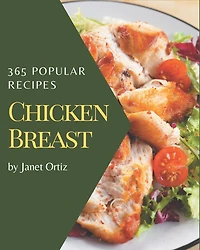365 Popular Chicken Breast Recipes: A One-of-a-kind Chicken Breast Cookbook