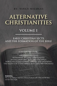 Alternative Christianities Volume I: Early Christian sects and the Formation of Bible