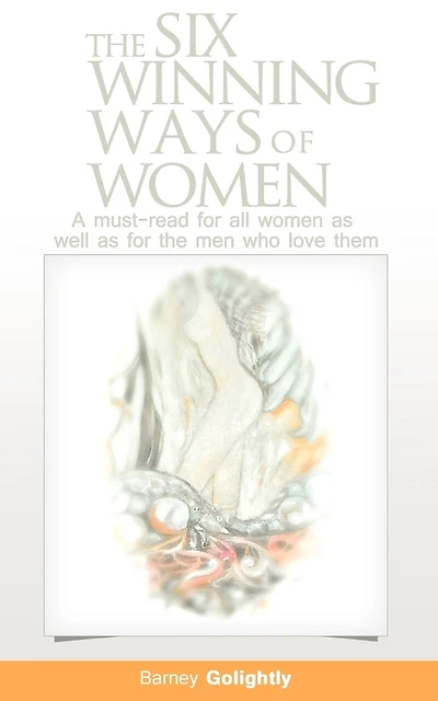 The Six Winning Ways Of Women (a Must-read For All Women As Well As For The Men Who Love Them)
