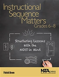 Instructional Sequence Matters, Grades 6–8: Structuring Lessons With the NGSS in Mind