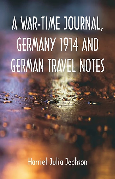 A War-time Journal, Germany 1914 and German Travel Notes