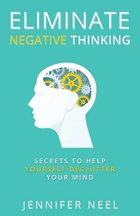 Eliminate Negative Thinking: Secrets to Help Yourself Declutter Your mind, How to Stop Overthining and Stop Procrastination