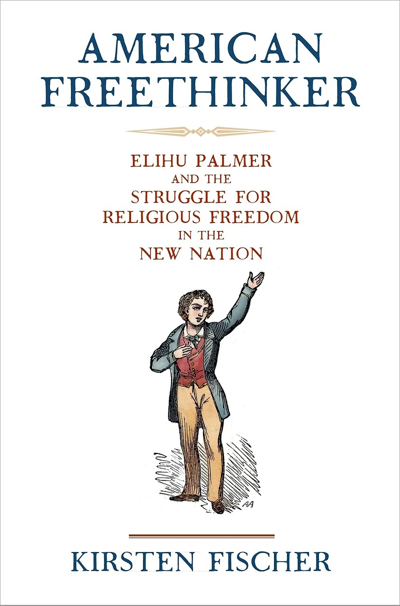 American Freethinker: Elihu Palmer and the Struggle for Religious Freedom New Nation