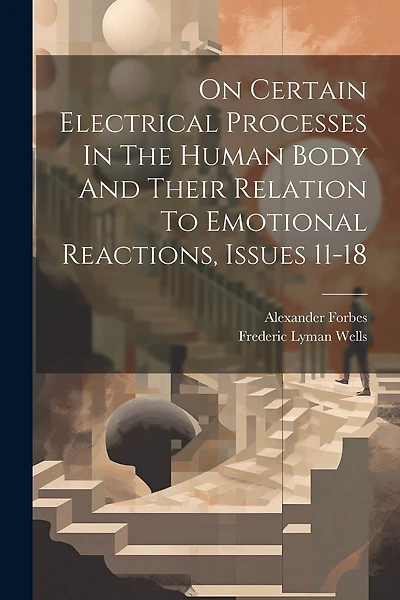 On Certain Electrical Processes In The Human Body And Their Relation To Emotional Reactions, Issues 11-18