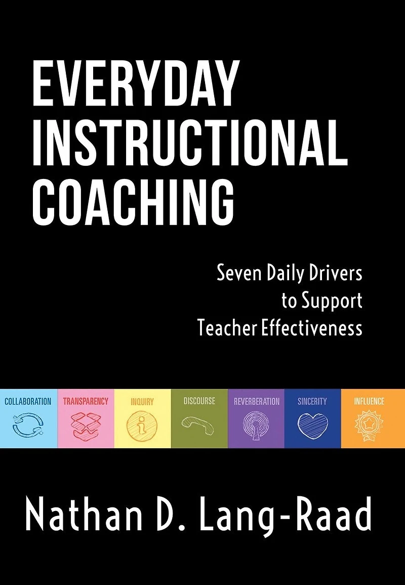 Everyday Instructional Coaching: Seven Daily Drivers to Support Teacher Effectiveness (Instructional Leadership and Coaching Strategies for Support)