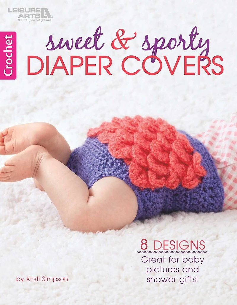 Crochet Sweet & Sporty Diaper Covers: 8 Designs Great for Baby Pictures & Shower Gifts!