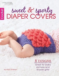Crochet Sweet & Sporty Diaper Covers: 8 Designs Great for Baby Pictures & Shower Gifts!