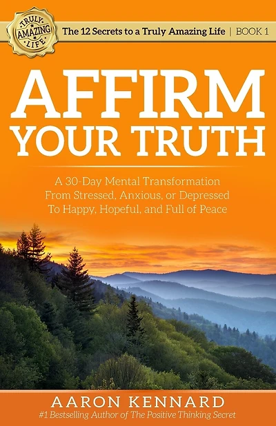 Affirm Your Truth: A 30-Day Mental Transformation from Stressed, Anxious, or Depressed - to Happy, Hopeful, and Full o