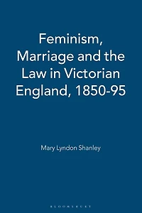 Feminism, Marriage and the Law in Victorian England, 1850-95