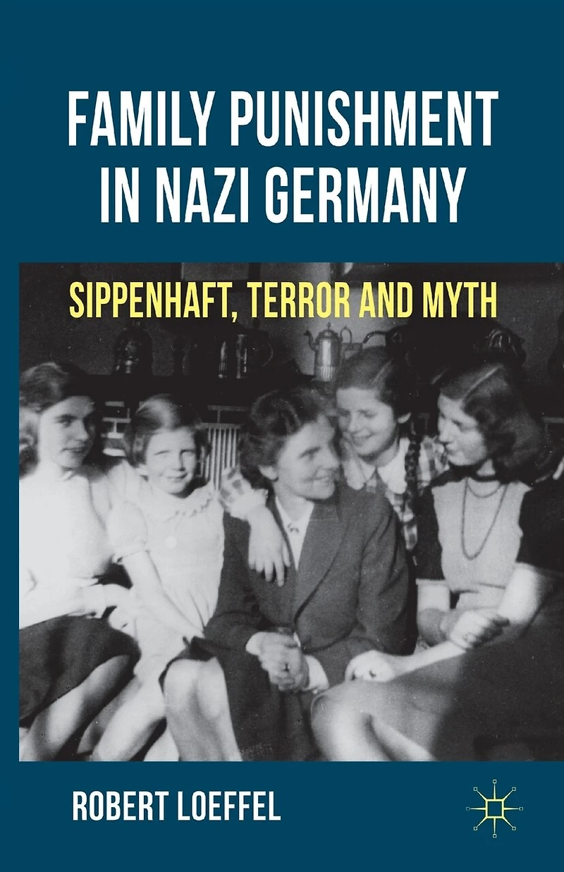 Family Punishment Nazi Germany: Sippenhaft, Terror and Myth