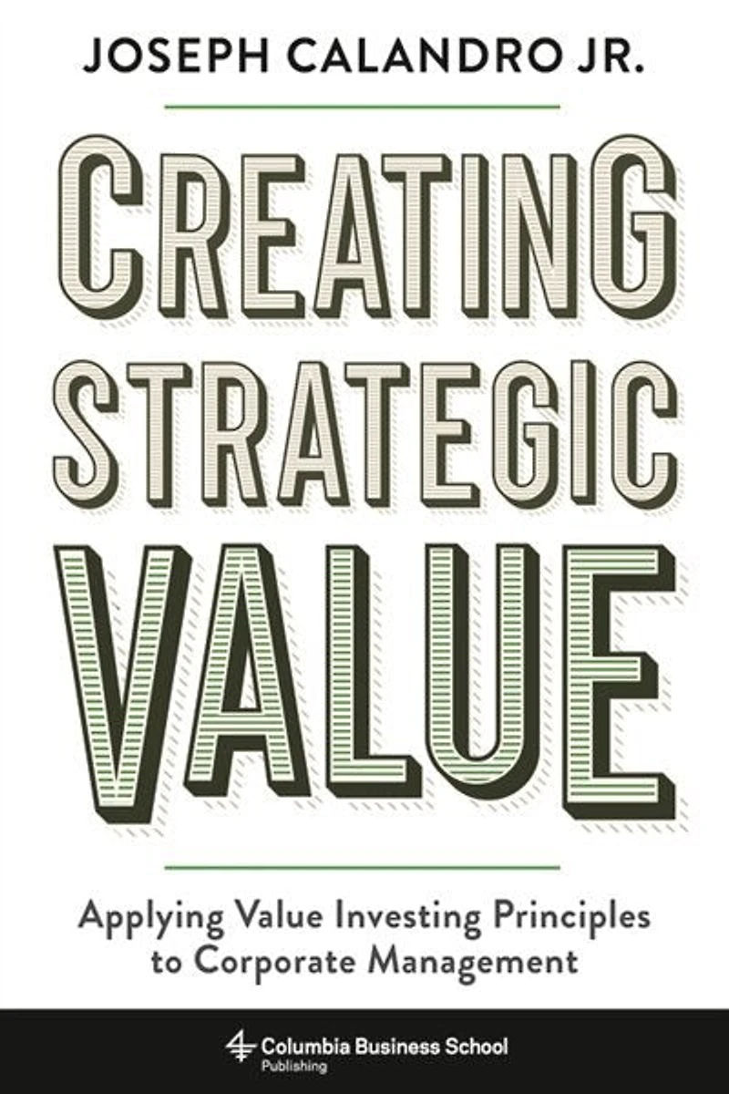 Creating Strategic Value: Applying Value Investing Principles To Corporate Management