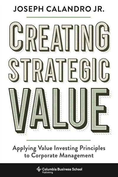 Creating Strategic Value: Applying Value Investing Principles To Corporate Management