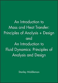 An Introduction to Mass and Heat Transfer: Principles of Analysis and Design & An Introduction to Fluid Dynamics: Principles of Analysis and Design