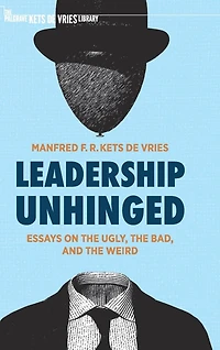 Leadership Unhinged: Essays On The Ugly, Bad, And Weird