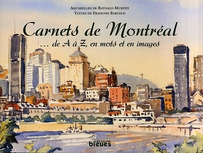 Carnets de Montréal: ... de A à Z, en mots et en images